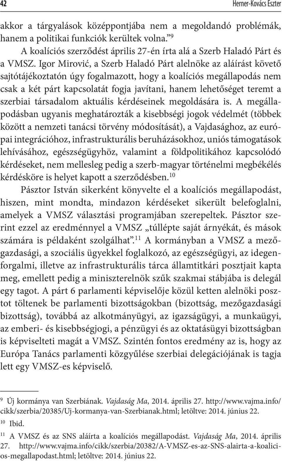 Igor Mirović, a Szerb Haladó Párt alelnöke az aláírást követő sajtótájékoztatón úgy fogalmazott, hogy a koalíciós megállapodás nem csak a két párt kapcsolatát fogja javítani, hanem lehetőséget teremt