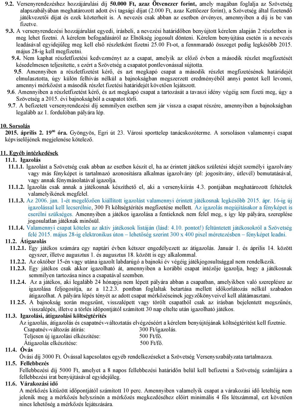 A versenyrendezési hozzájárulást egyedi, írásbeli, a nevezési határidőben benyújtott kérelem alapján 2 részletben is meg lehet fizetni. A kérelem befogadásáról az Elnökség jogosult dönteni.