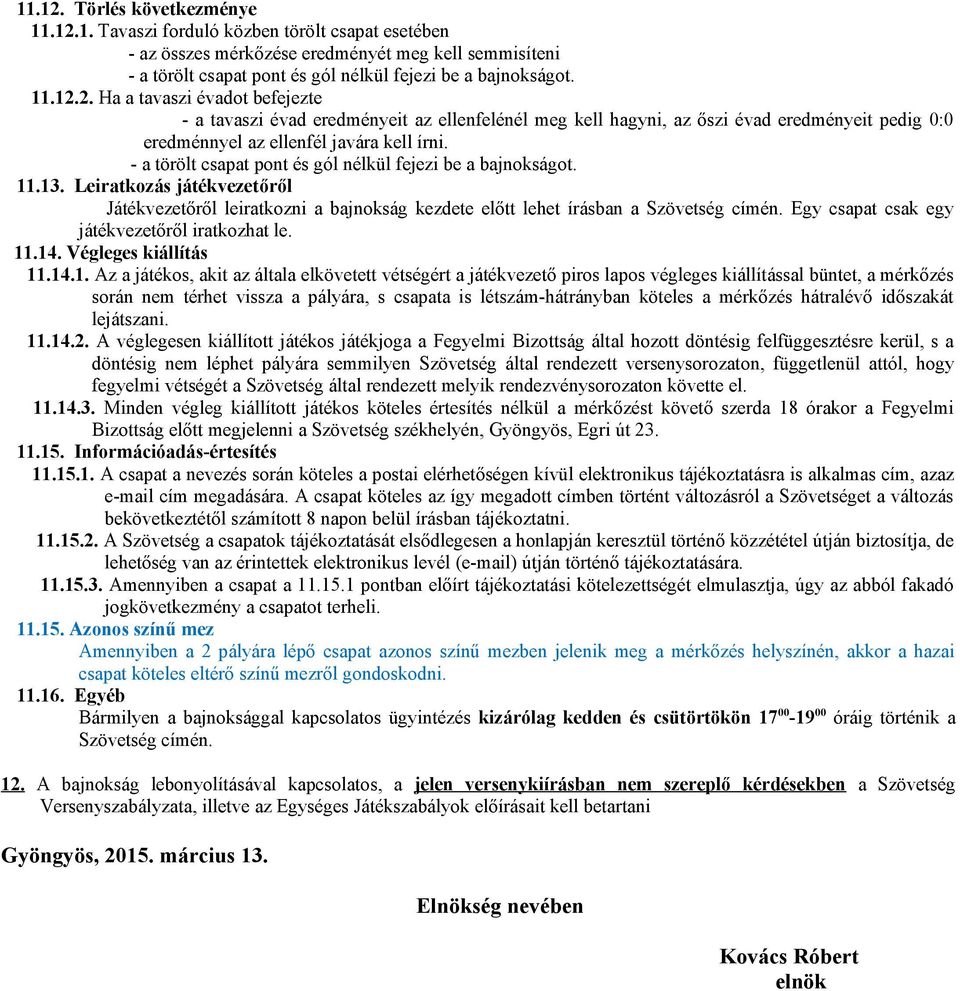 - a törölt csapat pont és gól nélkül fejezi be a bajnokságot. 11.13. Leiratkozás játékvezetőről Játékvezetőről leiratkozni a bajnokság kezdete előtt lehet írásban a Szövetség címén.