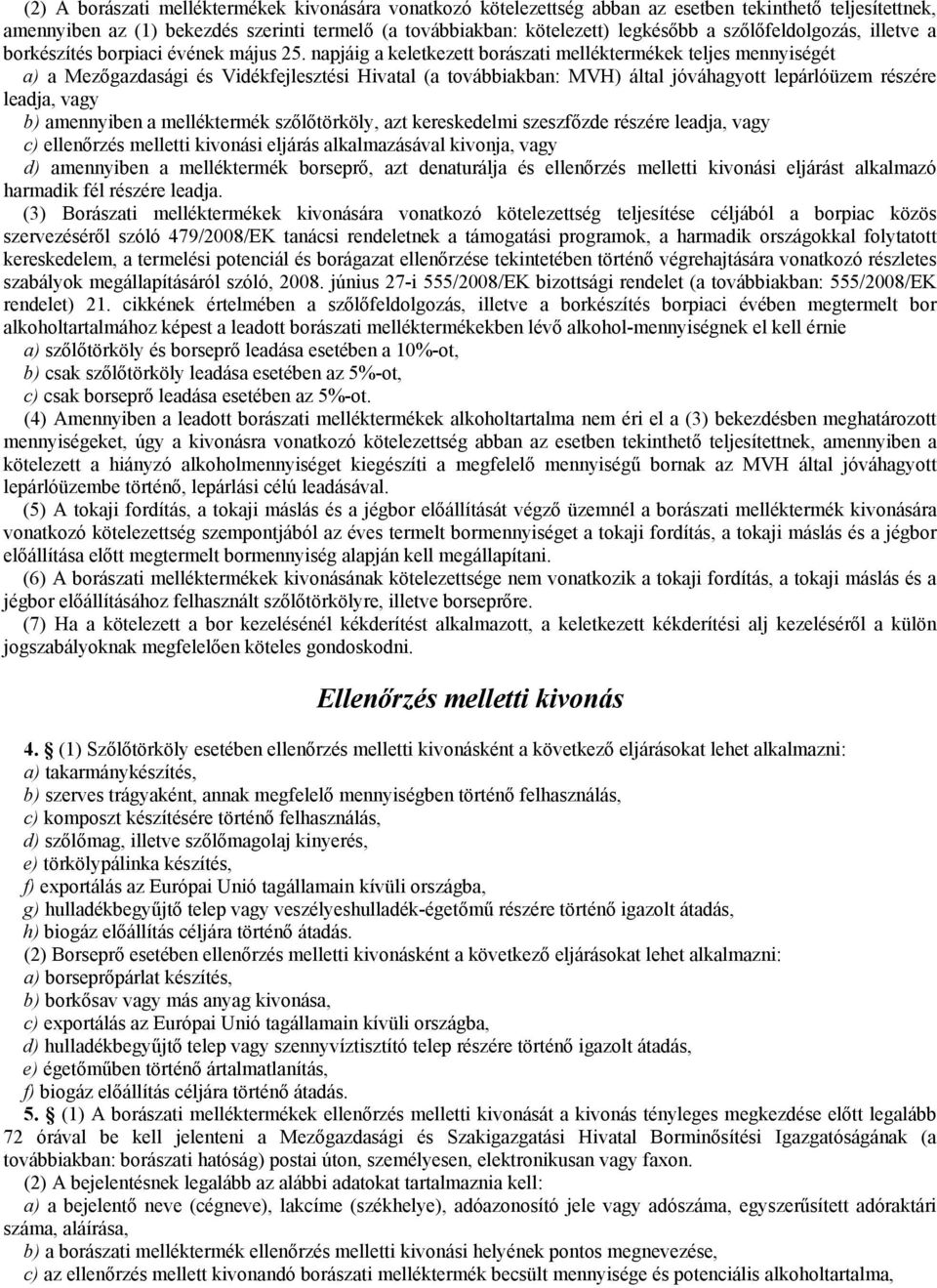 napjáig a keletkezett borászati melléktermékek teljes mennyiségét a) a Mezőgazdasági és Vidékfejlesztési Hivatal (a továbbiakban: MVH) által jóváhagyott lepárlóüzem részére leadja, vagy b) amennyiben