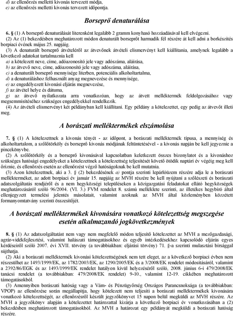 (2) Az (1) bekezdésben meghatározott módon denaturált borseprőt harmadik fél részére át kell adni a borkészítés borpiaci évének május 25. napjáig.