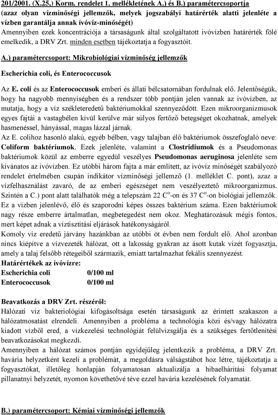 szolgáltatott ivóvízben határérték fölé emelkedik, a DRV Zrt. minden esetben tájékoztatja a fogyasztóit. A.