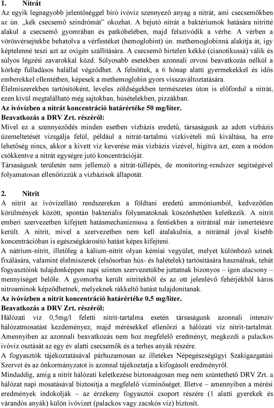 methemoglobinná alakítja át, így képtelenné teszi azt az oxigén szállítására. A csecsemő hirtelen kékké (cianotikussá) válik és súlyos légzési zavarokkal küzd.