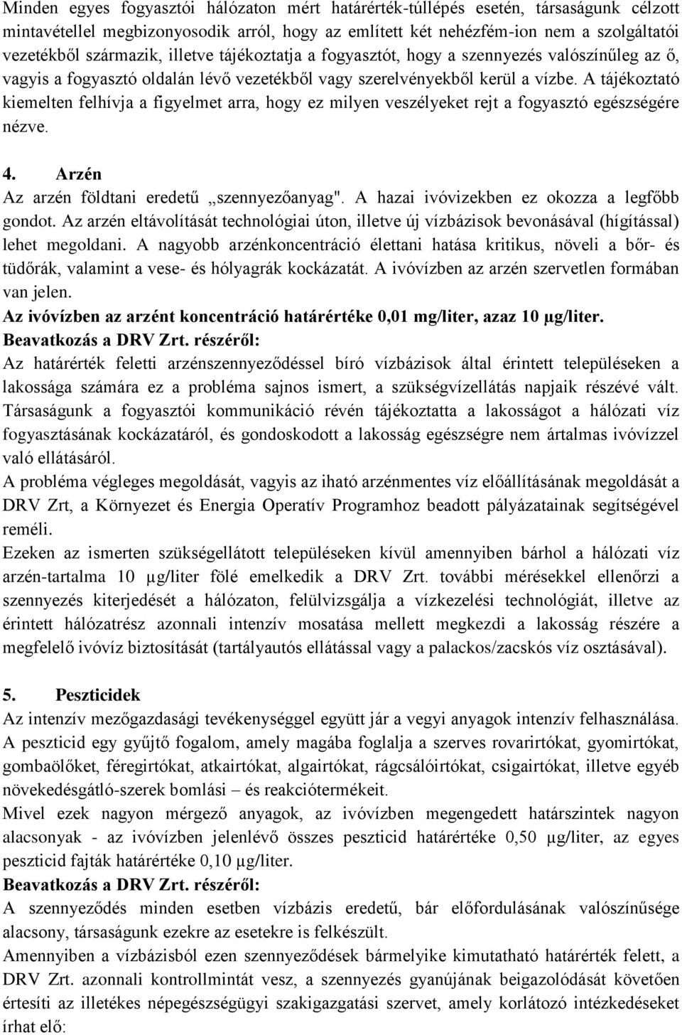 A tájékoztató kiemelten felhívja a figyelmet arra, hogy ez milyen veszélyeket rejt a fogyasztó egészségére nézve. 4. Arzén Az arzén földtani eredetű szennyezőanyag".