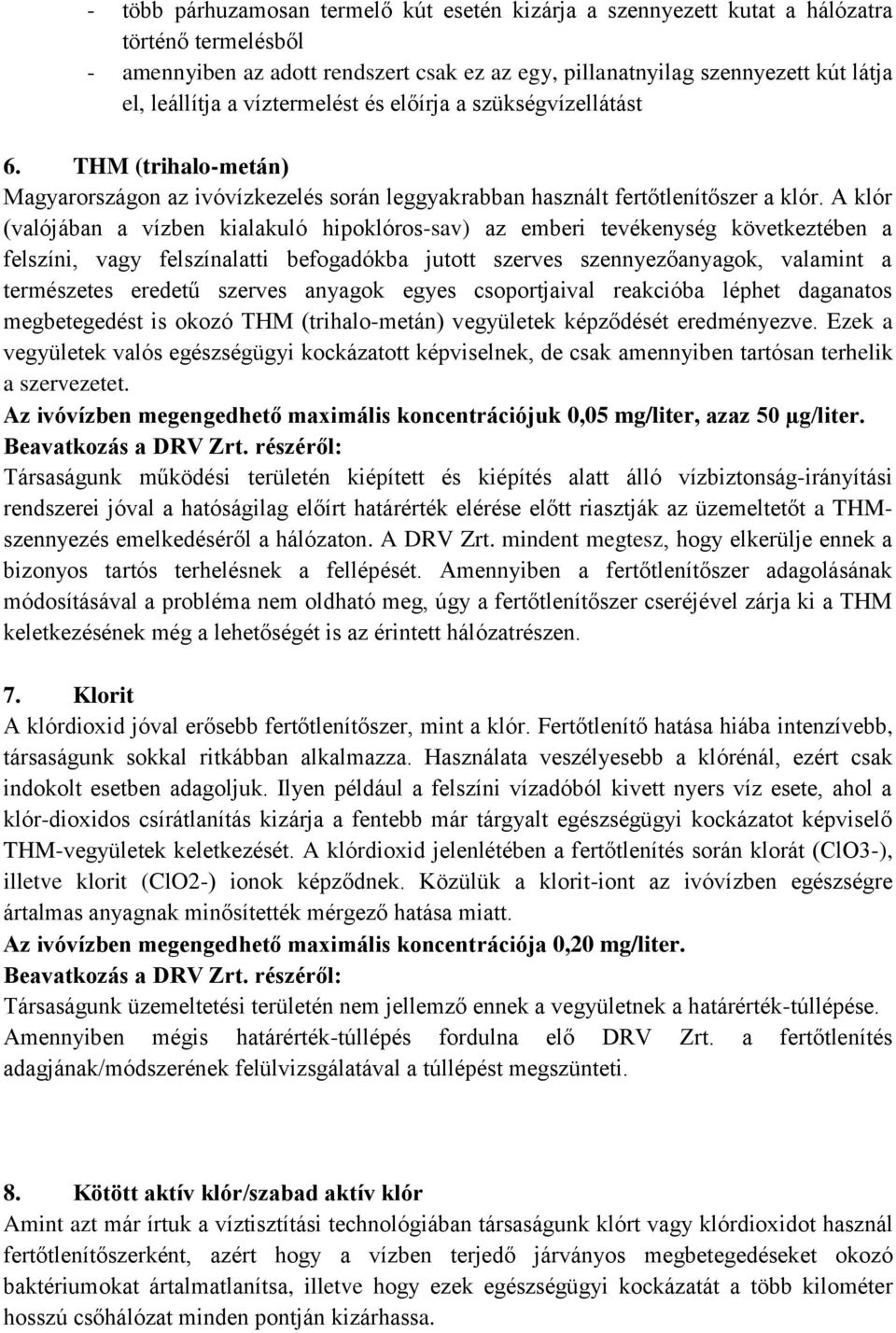 A klór (valójában a vízben kialakuló hipoklóros-sav) az emberi tevékenység következtében a felszíni, vagy felszínalatti befogadókba jutott szerves szennyezőanyagok, valamint a természetes eredetű