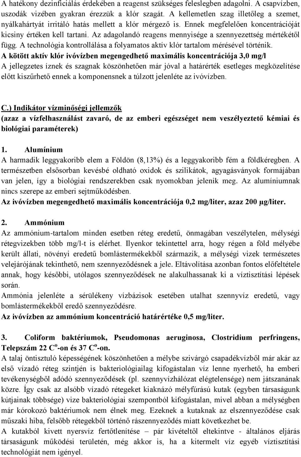 Az adagolandó reagens mennyisége a szennyezettség mértékétől függ. A technológia kontrollálása a folyamatos aktív klór tartalom mérésével történik.