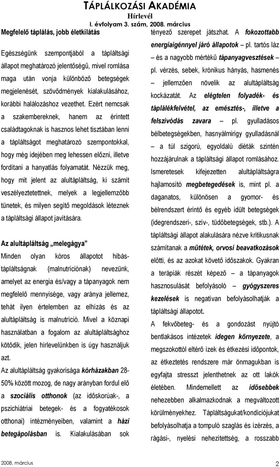 Ezért nemcsak a szakembereknek, hanem az érintett családtagoknak is hasznos lehet tisztában lenni a tápláltságot meghatározó szempontokkal, hogy még idejében meg lehessen elızni, illetve fordítani a