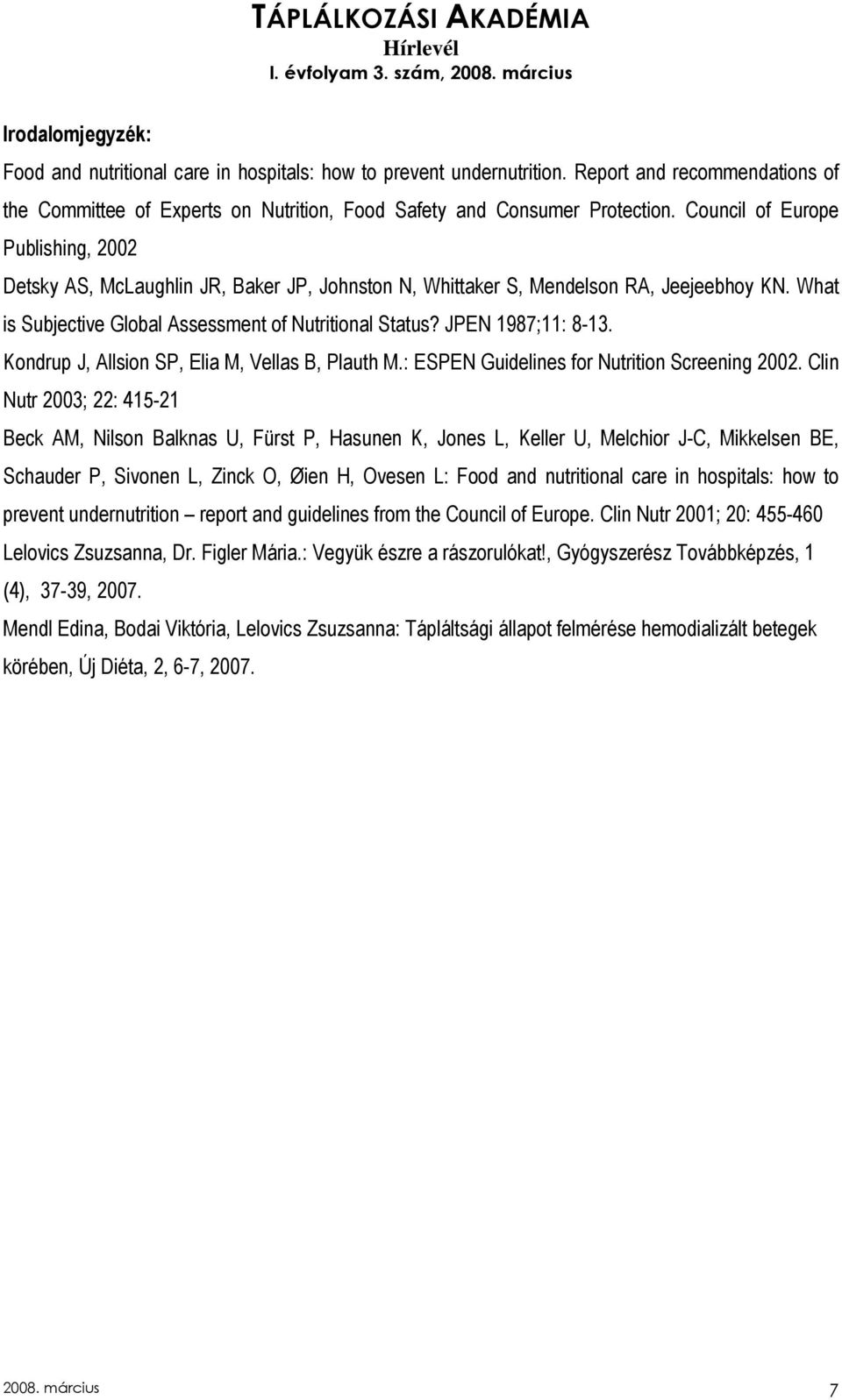 JPEN 1987;11: 8-13. Kondrup J, Allsion SP, Elia M, Vellas B, Plauth M.: ESPEN Guidelines for Nutrition Screening 2002.