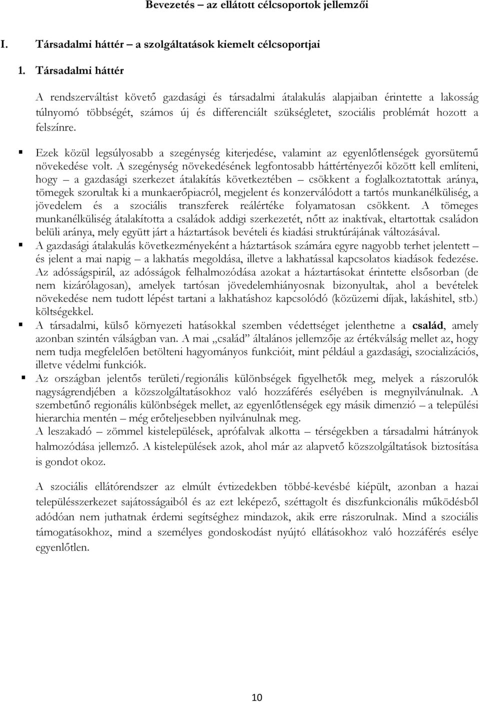 felszínre. Ezek közül legsúlyosabb a szegénység kiterjedése, valamint az egyenlőtlenségek gyorsütemű növekedése volt.