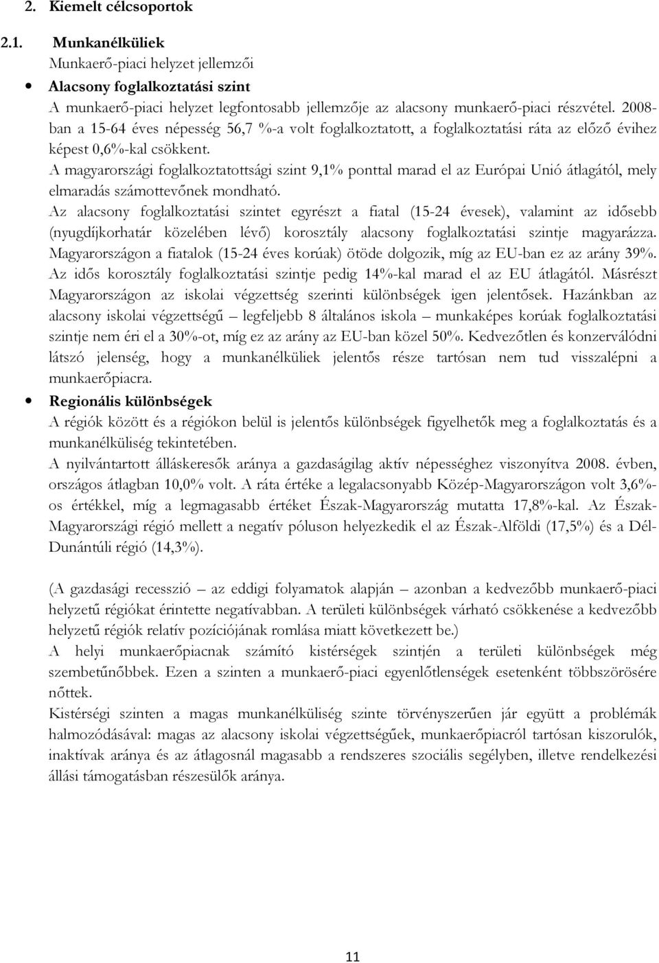 A magyarországi foglalkoztatottsági szint 9,1% ponttal marad el az Európai Unió átlagától, mely elmaradás számottevőnek mondható.