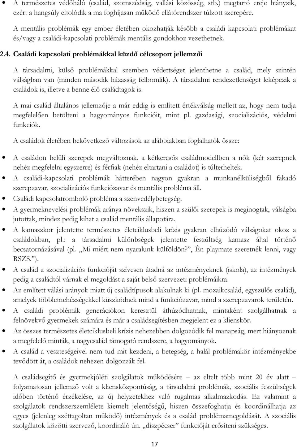 Családi kapcsolati problémákkal küzdő célcsoport jellemzői A társadalmi, külső problémákkal szemben védettséget jelenthetne a család, mely szintén válságban van (minden második házasság felbomlik).