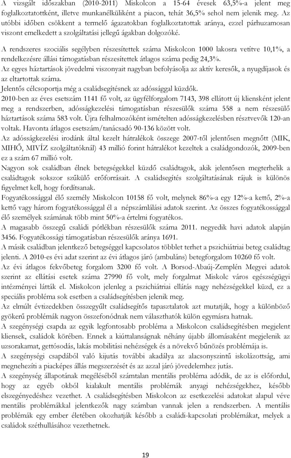 A rendszeres szociális segélyben részesítettek száma Miskolcon 1000 lakosra vetítve 10,1%, a rendelkezésre állási támogatásban részesítettek átlagos száma pedig 24,3%.