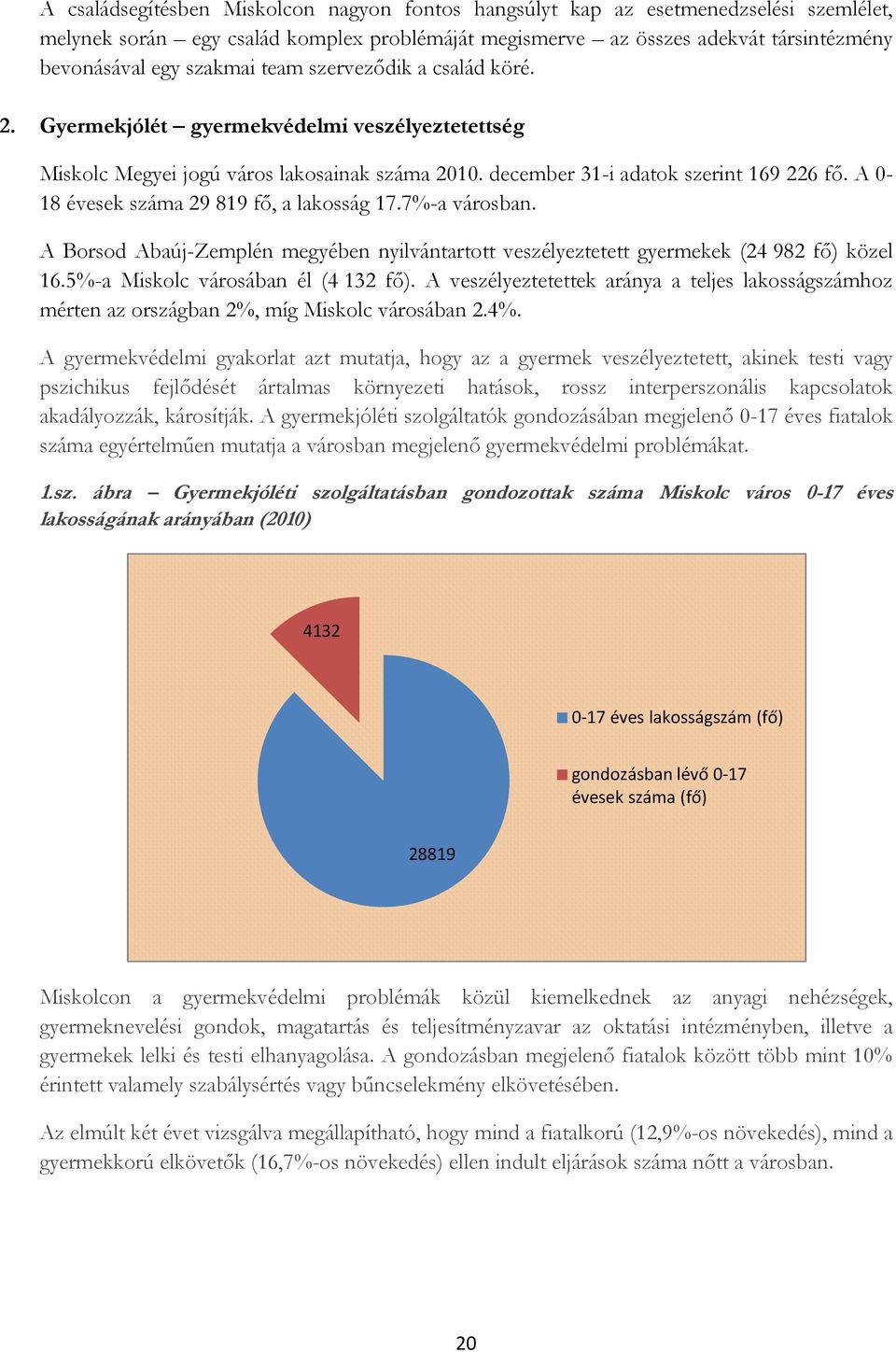 A 0-18 évesek száma 29 819 fő, a lakosság 17.7%-a városban. A Borsod Abaúj-Zemplén megyében nyilvántartott veszélyeztetett gyermekek (24 982 fő) közel 16.5%-a Miskolc városában él (4 132 fő).