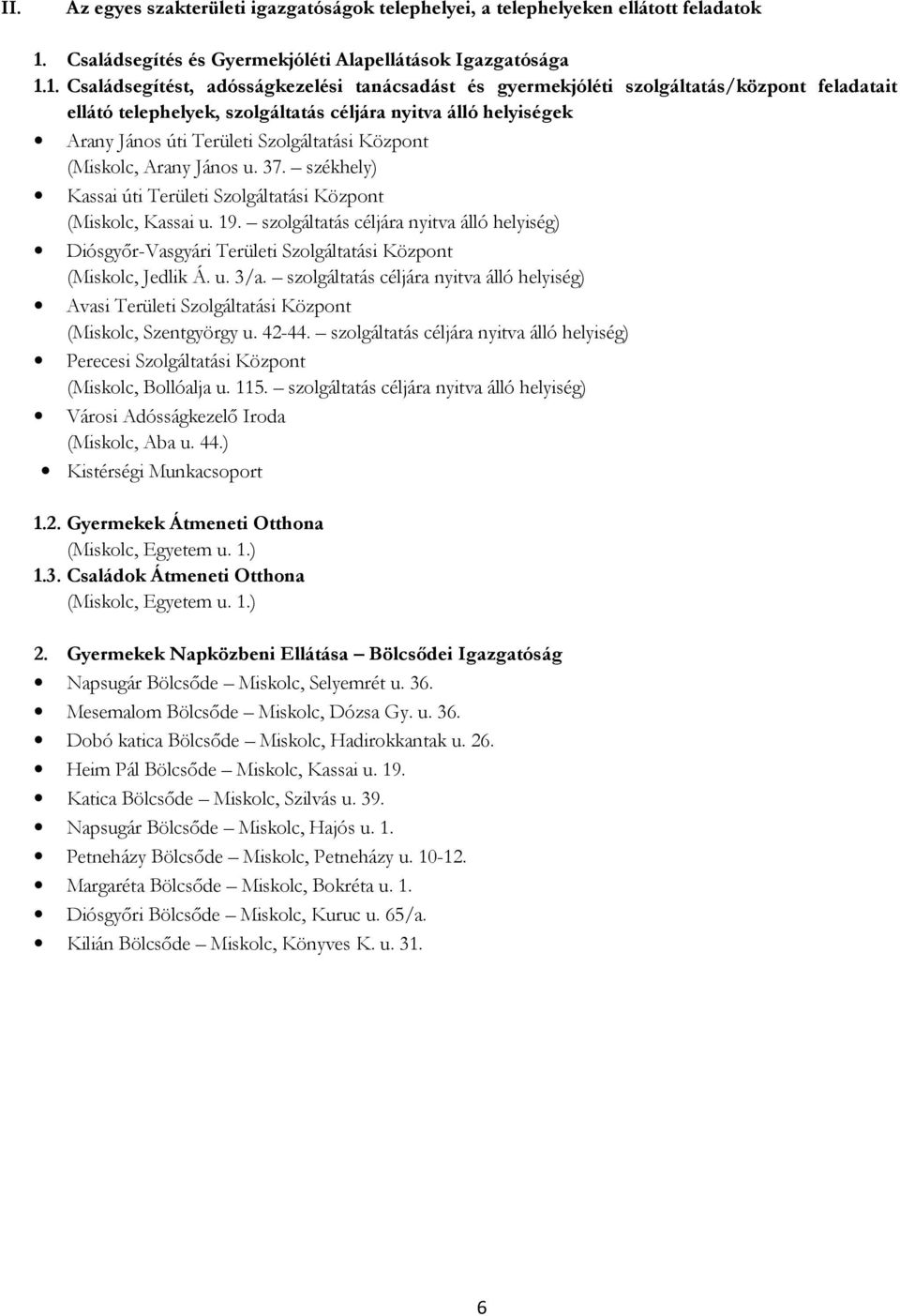 1. Családsegítést, adósságkezelési tanácsadást és gyermekjóléti szolgáltatás/központ feladatait ellátó telephelyek, szolgáltatás céljára nyitva álló helyiségek Arany János úti Területi Szolgáltatási