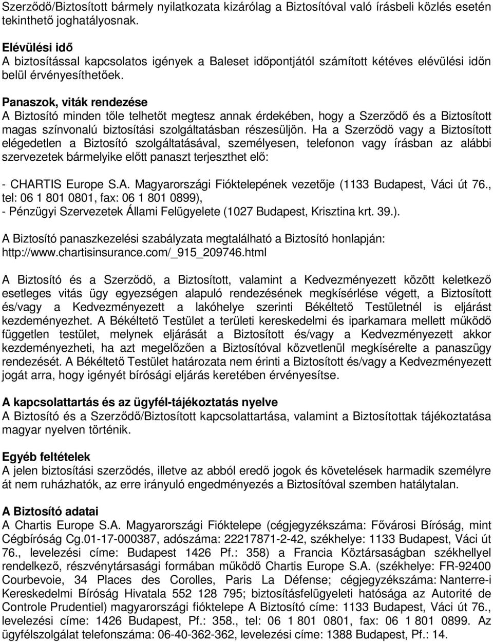 Panaszok, viták rendezése A Biztosító minden tőle telhetőt megtesz annak érdekében, hogy a Szerződő és a Biztosított magas színvonalú biztosítási szolgáltatásban részesüljön.