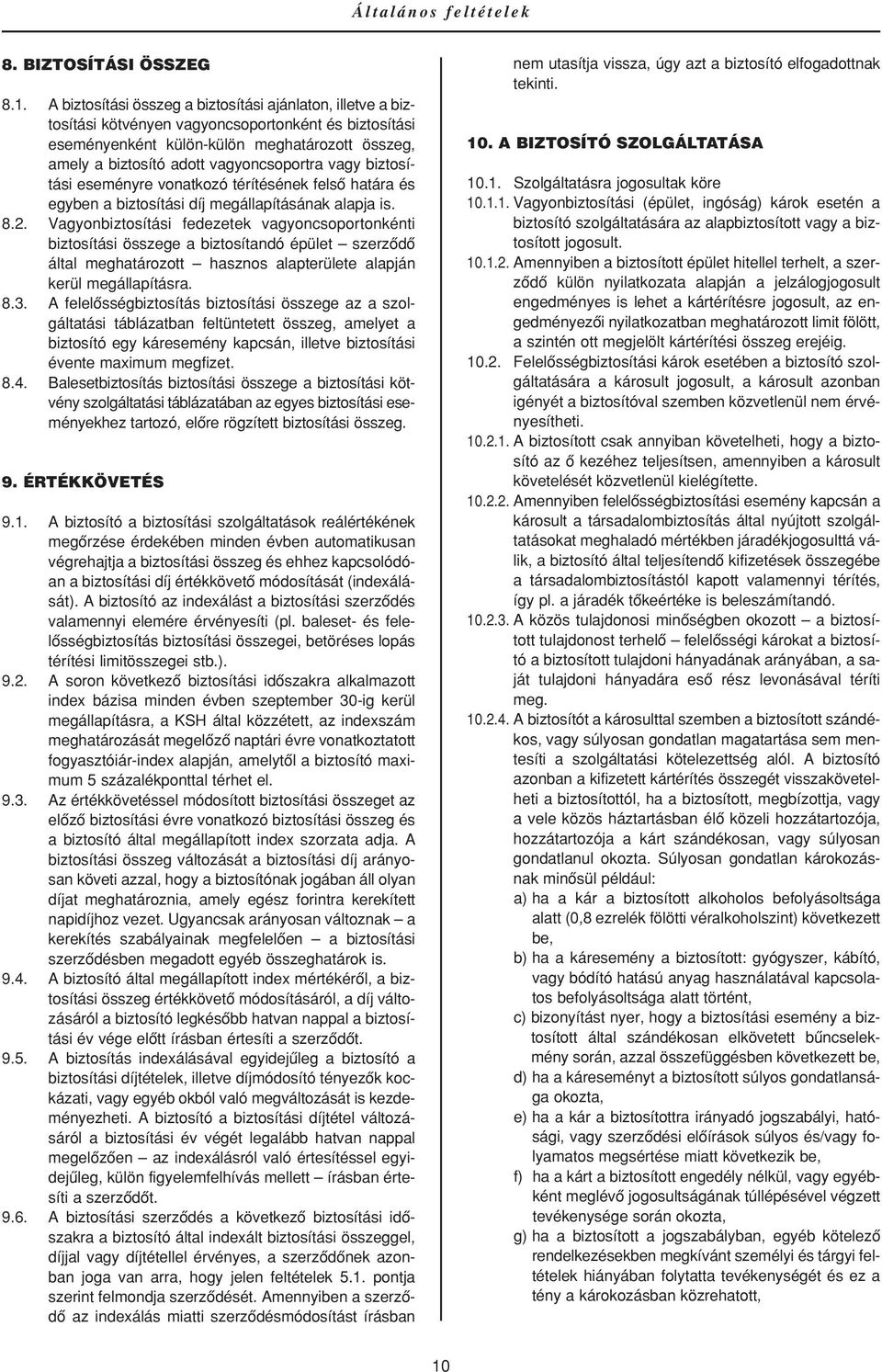 vagyoncsoportra vagy biztosítási eseményre vonatkozó térítésének felsô határa és egyben a biztosítási díj megállapításának alapja is. 8.2.