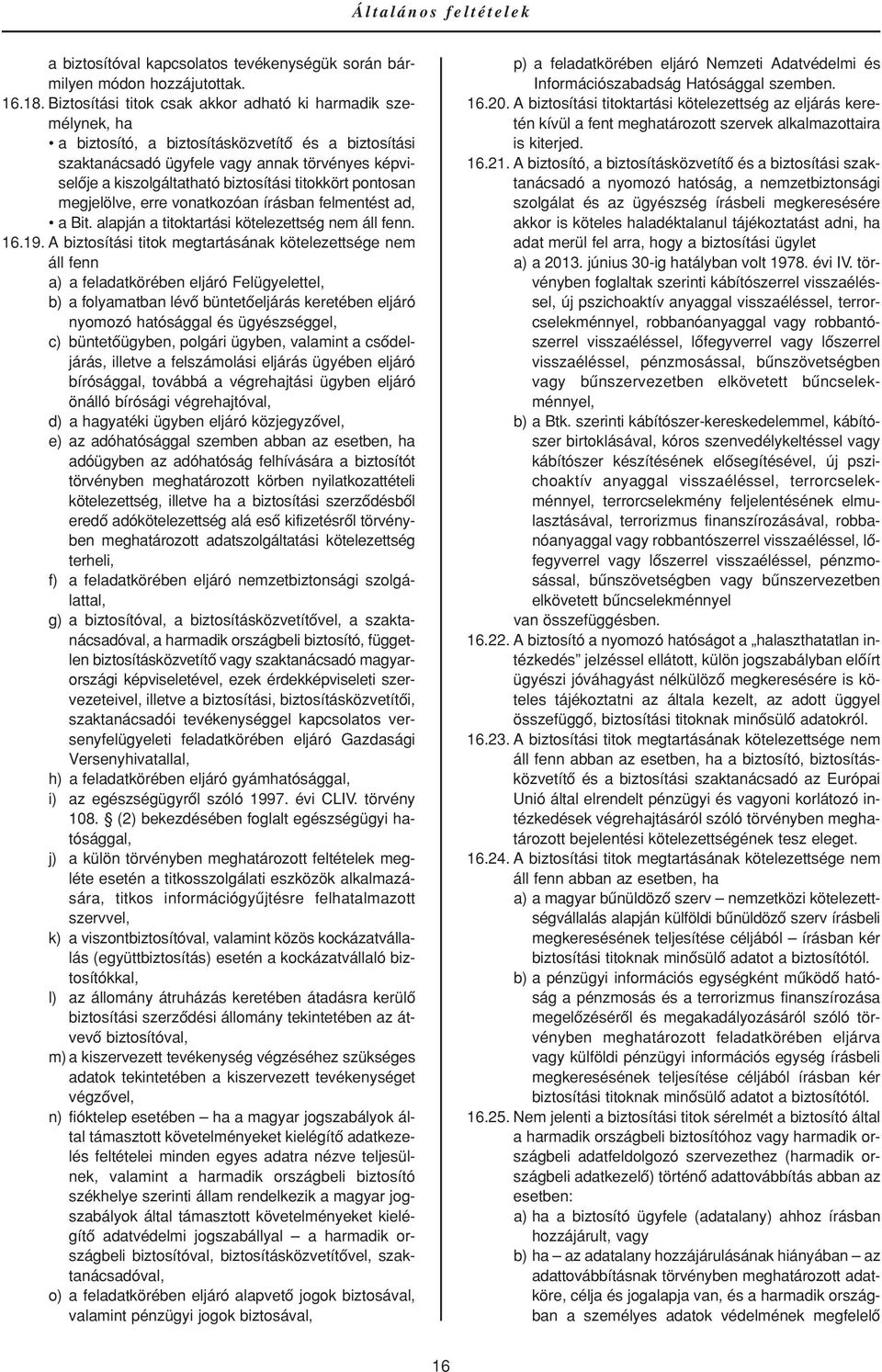 biztosítási titokkört pontosan megjelölve, erre vonatkozóan írásban felmentést ad, a Bit. alapján a titoktartási kötelezettség nem áll fenn. 16.19.