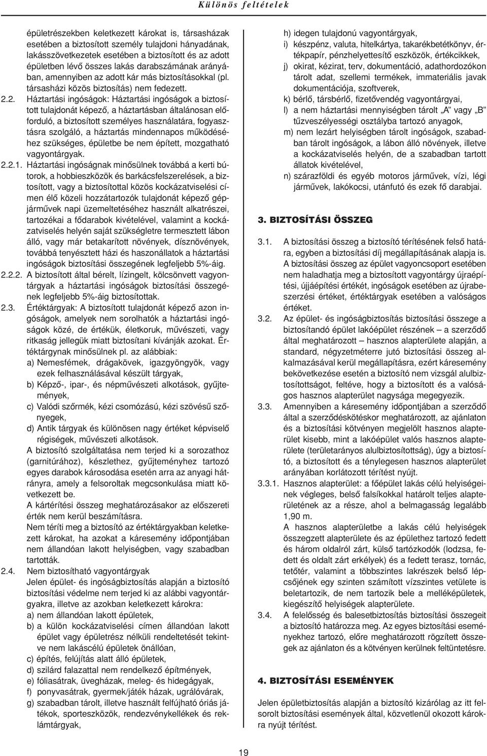2. Háztartási ingóságok: Háztartási ingóságok a biztosított tulajdonát képezô, a háztartásban általánosan elôforduló, a biztosított személyes használatára, fogyasztásra szolgáló, a háztartás