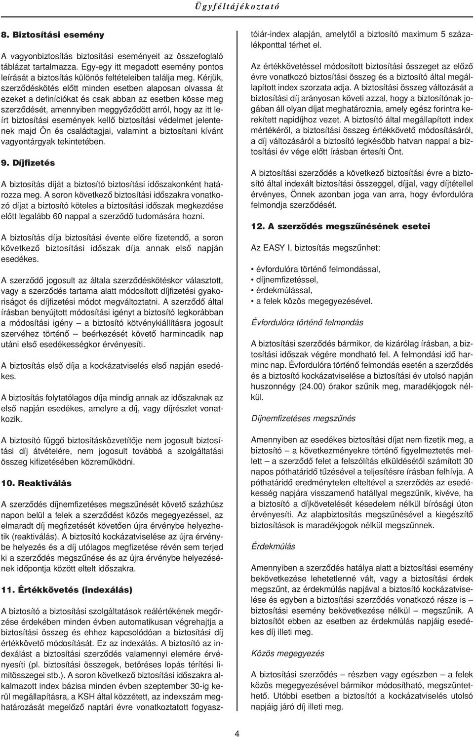 Kérjük, szerzôdéskötés elôtt minden esetben alaposan olvassa át ezeket a definíciókat és csak abban az esetben kösse meg szerzôdését, amennyiben meggyôzôdött arról, hogy az itt leírt biztosítási