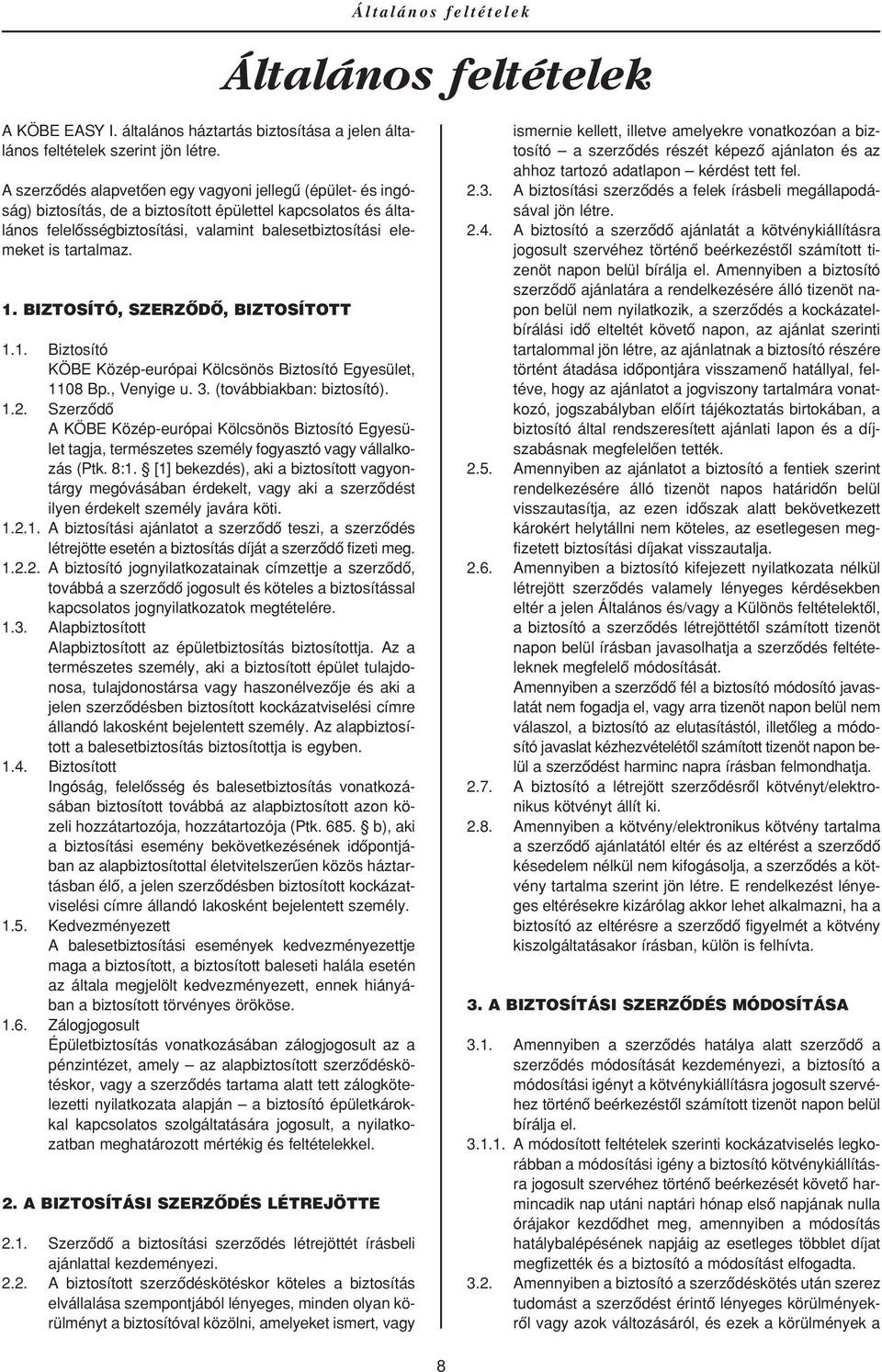 tartalmaz. 1. BIZTOSÍTÓ, SZERZÔDÔ, BIZTOSÍTOTT 1.1. Biztosító KÖBE Közép-európai Kölcsönös Biztosító Egyesület, 1108 Bp., Venyige u. 3. (továbbiakban: biztosító). 1.2.