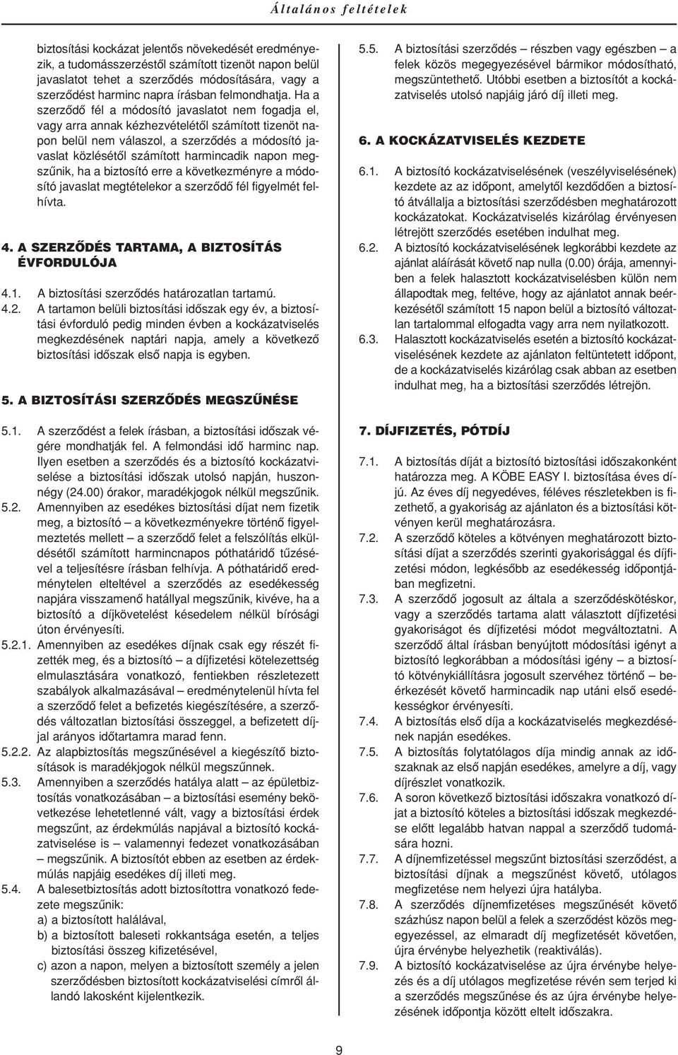 Ha a szerzôdô fél a módosító javaslatot nem fogadja el, vagy arra annak kézhezvételétôl számított tizenöt napon belül nem válaszol, a szerzôdés a módosító javaslat közlésétôl számított harmincadik