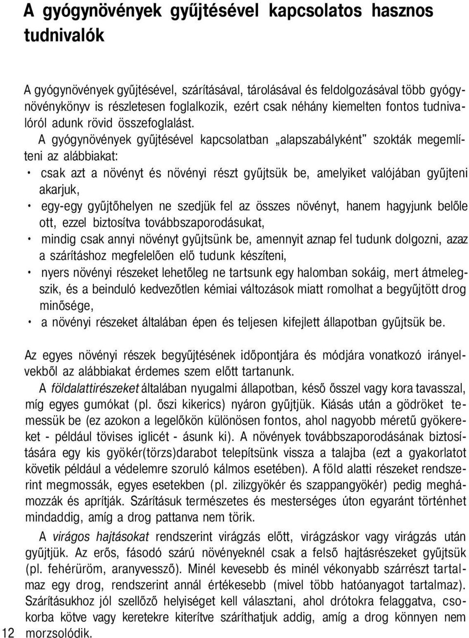 A gyógynövények gyűjtésével kapcsolatban alapszabályként" szokták megemlíteni az alábbiakat: csak azt a növényt és növényi részt gyűjtsük be, amelyiket valójában gyűjteni akarjuk, egy-egy