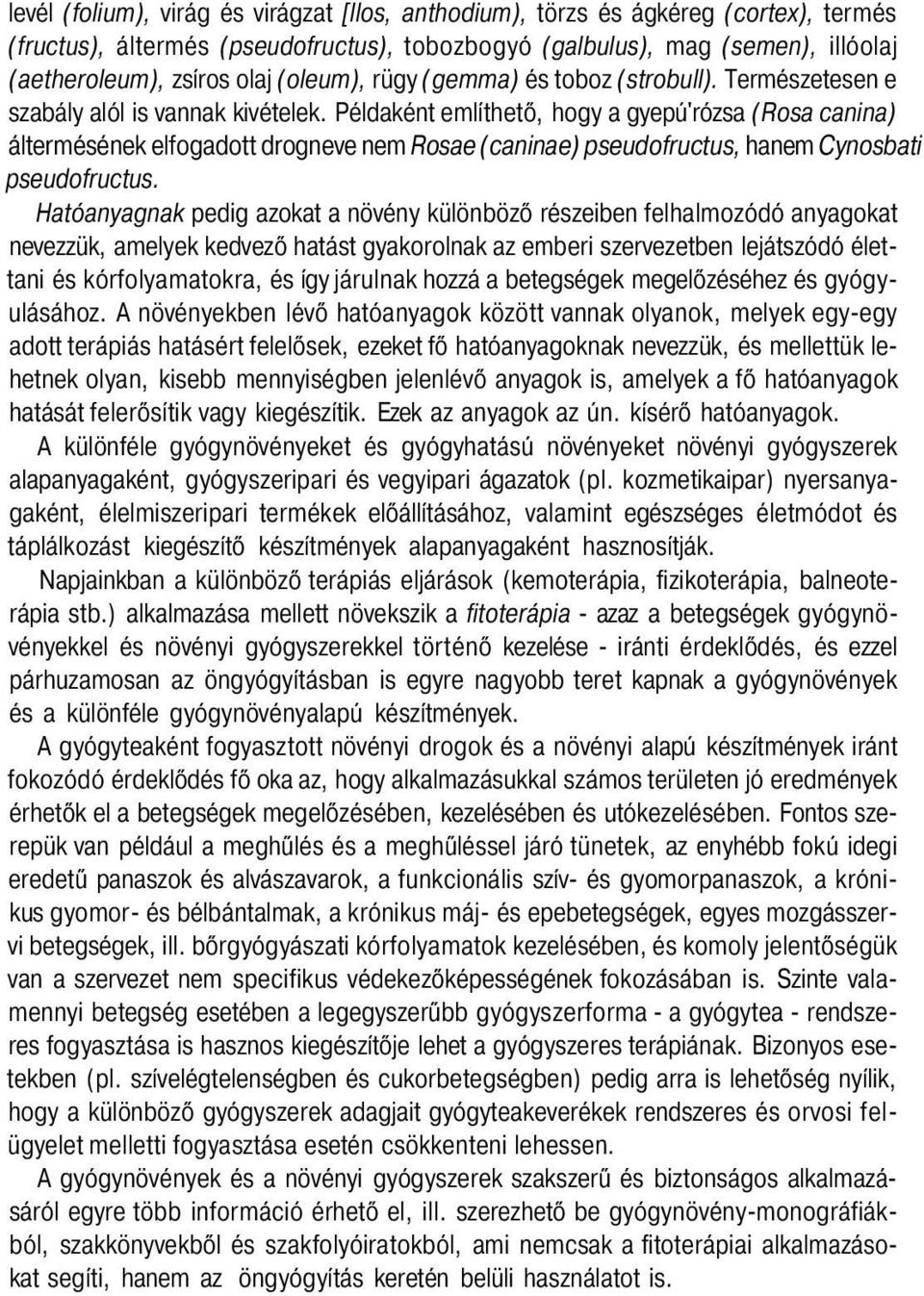 Példaként említhető, hogy a gyepú'rózsa (Rosa canina) áltermésének elfogadott drogneve nem Rosae (caninae) pseudofructus, hanem Cynosbati pseudofructus.