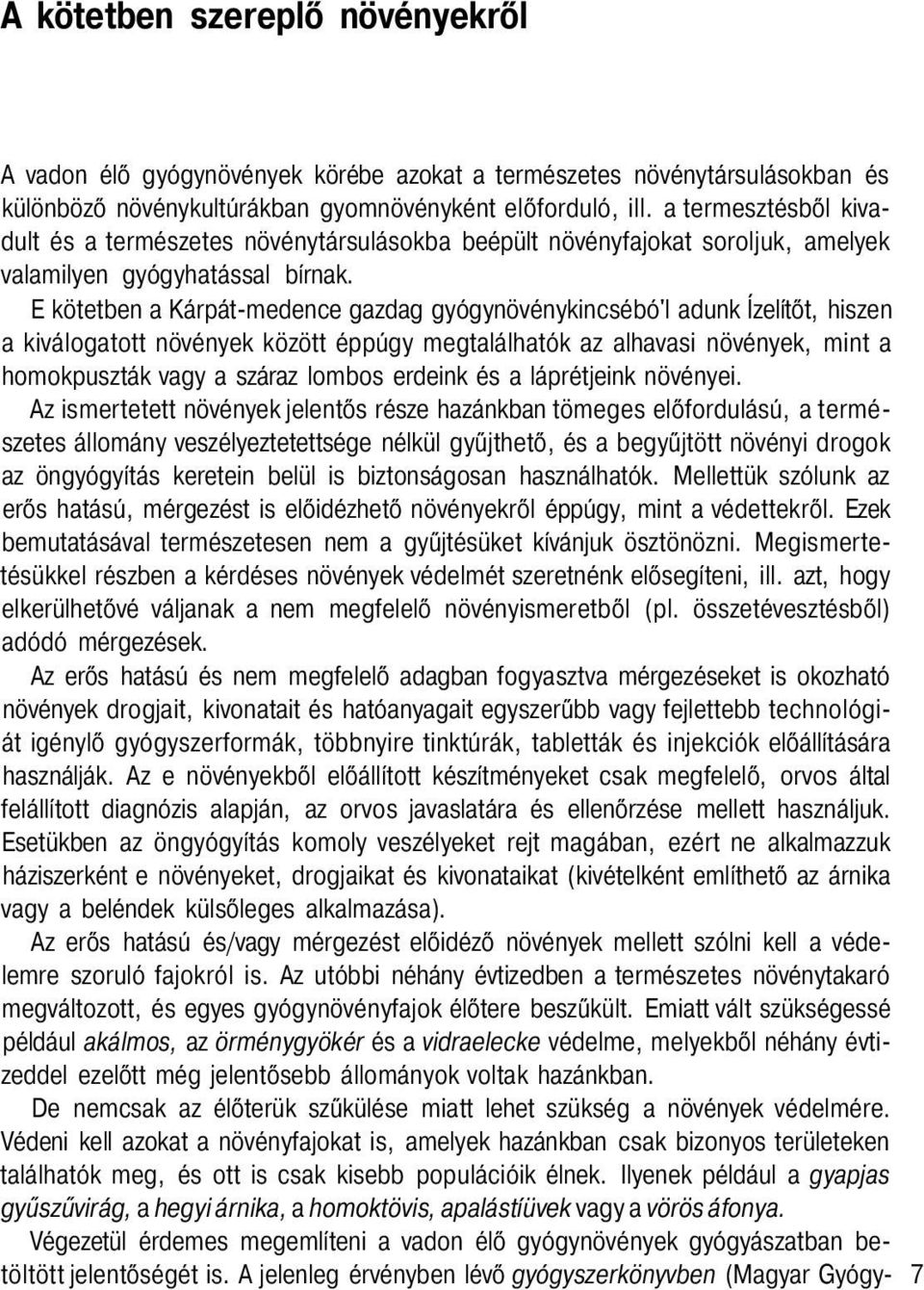 E kötetben a Kárpát-medence gazdag gyógynövénykincsébó'l adunk Ízelítőt, hiszen a kiválogatott növények között éppúgy megtalálhatók az alhavasi növények, mint a homokpuszták vagy a száraz lombos