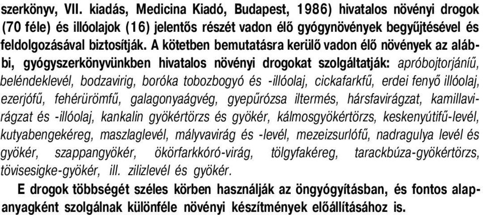 cickafarkfű, erdei fenyő illóolaj, ezerjófű, fehérürömfű, galagonyaágvég, gyepűrózsa iltermés, hársfavirágzat, kamillavirágzat és -illóolaj, kankalin gyökértörzs és gyökér, kálmosgyökértörzs,