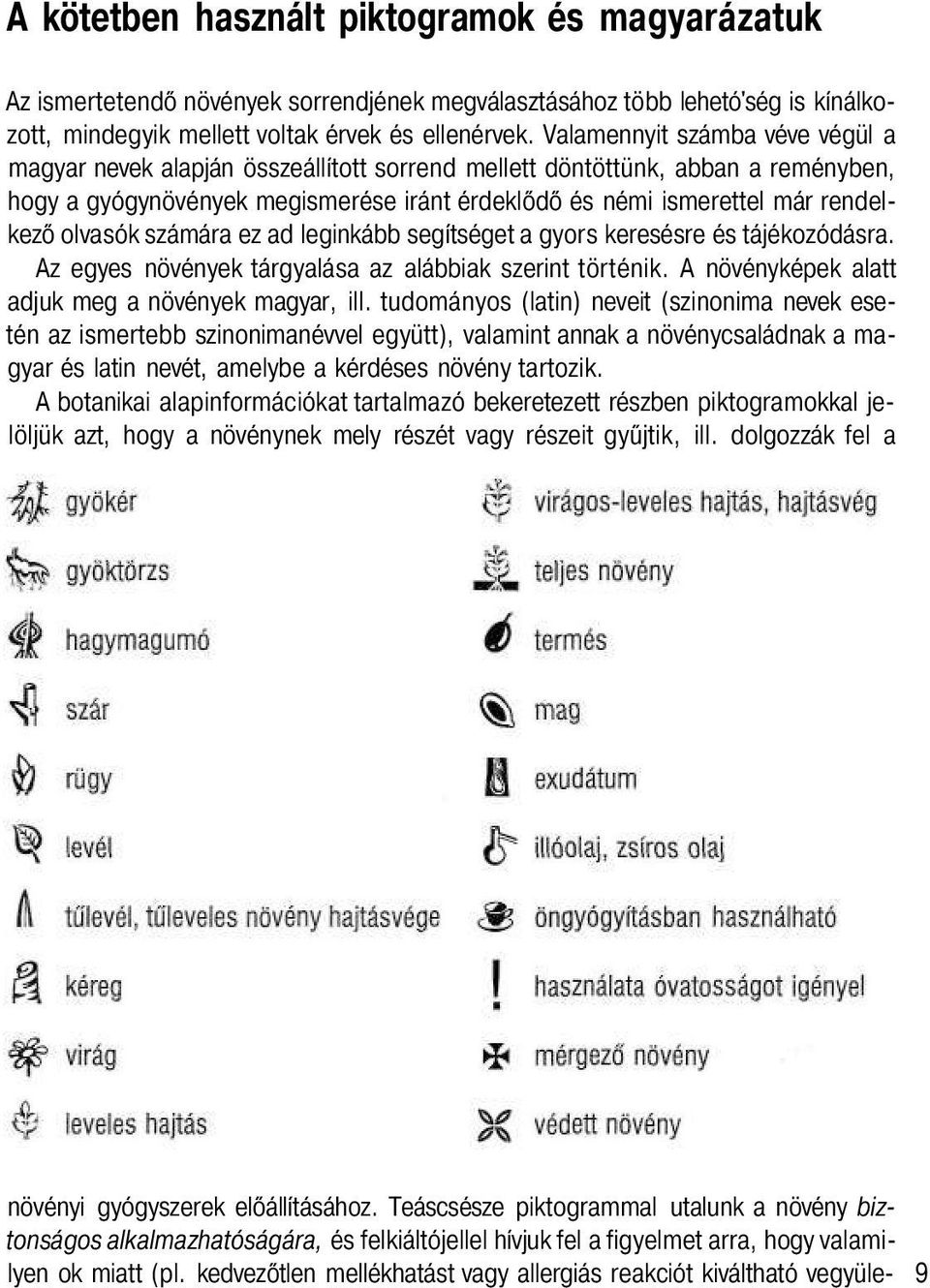 olvasók számára ez ad leginkább segítséget a gyors keresésre és tájékozódásra. Az egyes növények tárgyalása az alábbiak szerint történik. A növényképek alatt adjuk meg a növények magyar, ill.