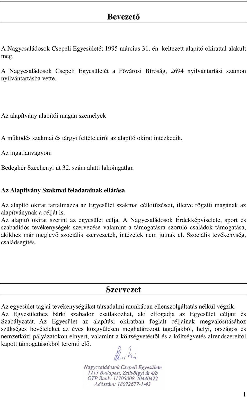 Az alapítvány alapítói magán személyek A mőködés szakmai és tárgyi feltételeirıl az alapító okirat intézkedik. Az ingatlanvagyon: Bedegkér Széchenyi út 32.