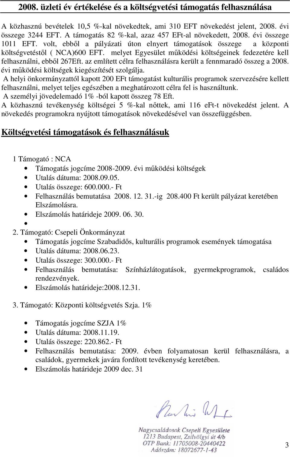 melyet Egyesület mőködési költségeinek fedezetére kell felhasználni, ebbıl 267Eft. az említett célra felhasználásra került a fennmaradó összeg a 2008. évi mőködési költségek kiegészítését szolgálja.