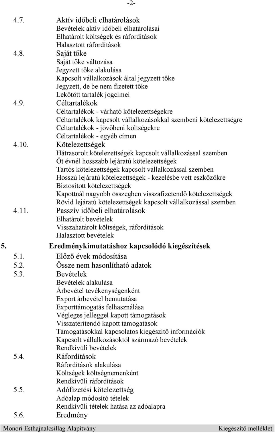 Céltartalékok Céltartalékok - várható kötelezettségekre Céltartalékok kapcsolt vállalkozásokkal szembeni kötelezettségre Céltartalékok - jöv beni költségekre Céltartalékok - egyéb címen 4.10.