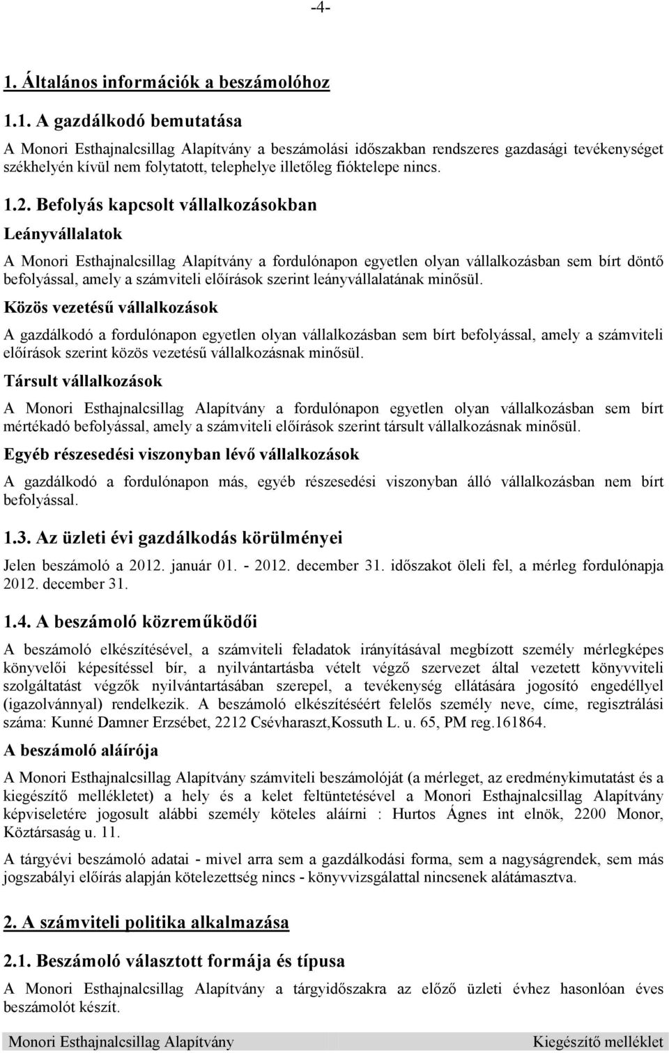 Közös vezetés vállalkozások A gazdálkodó a fordulónapon egyetlen olyan vállalkozásban sem bírt befolyással, amely a számviteli el írások szerint közös vezetés vállalkozásnak min sül.