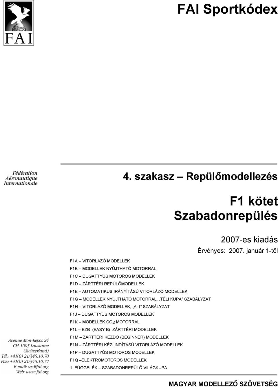 VITORLÁZÓ MODELLEK F1G MODELLEK NYÚJTHATÓ MOTORRAL, TÉLI KUPA SZABÁLYZAT F1H VITORLÁZÓ MODELLEK, A-1 SZABÁLYZAT F1J DUGATTYÚS MOTOROS MODELLEK F1K MODELLEK CO2