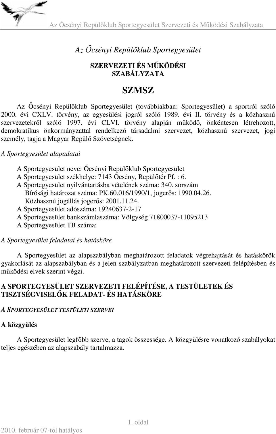 törvény alapján működő, önkéntesen létrehozott, demokratikus önkormányzattal rendelkező társadalmi szervezet, közhasznú szervezet, jogi személy, tagja a Magyar Repülő Szövetségnek.