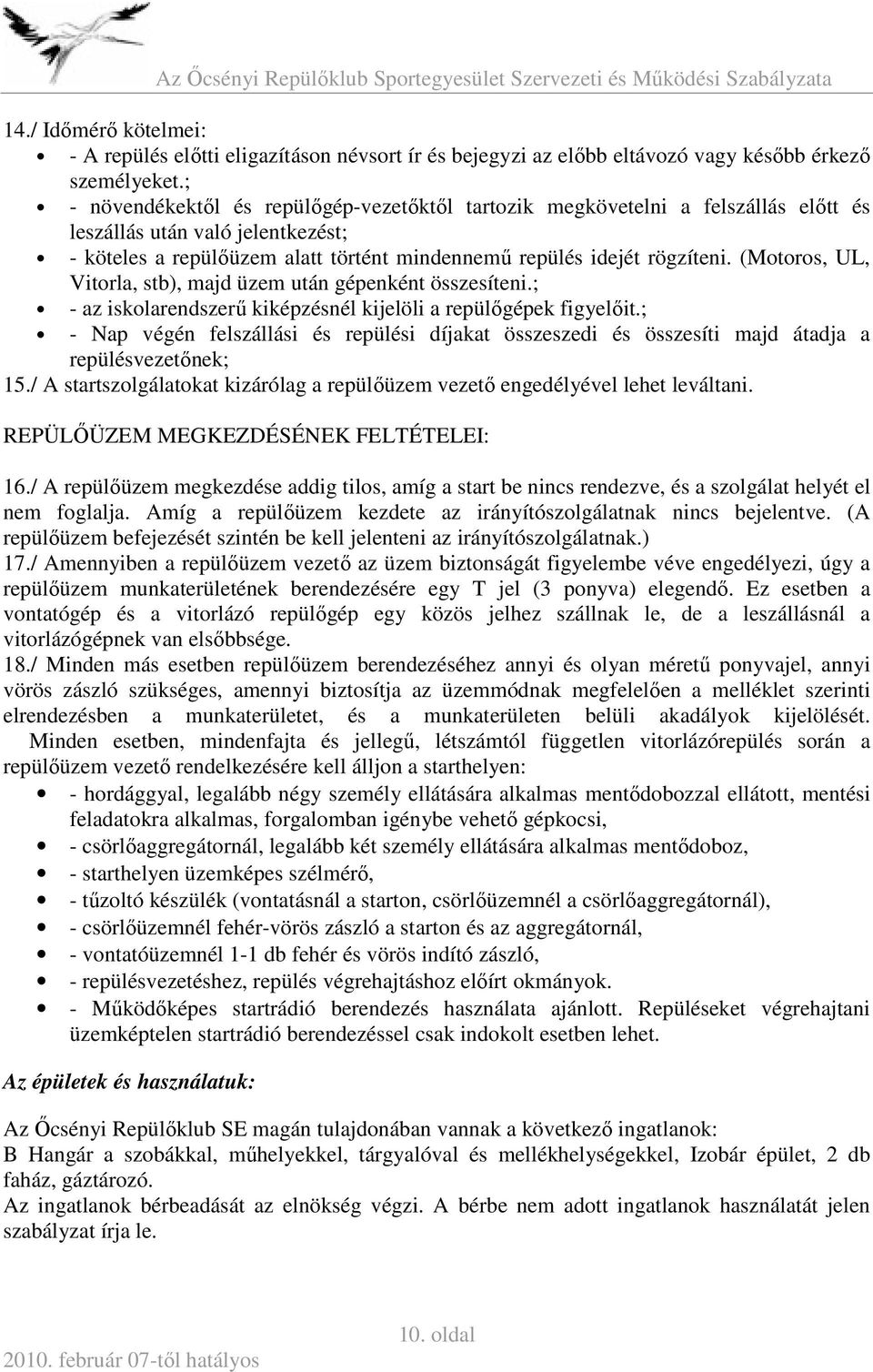 (Motoros, UL, Vitorla, stb), majd üzem után gépenként összesíteni.; - az iskolarendszerű kiképzésnél kijelöli a repülőgépek figyelőit.