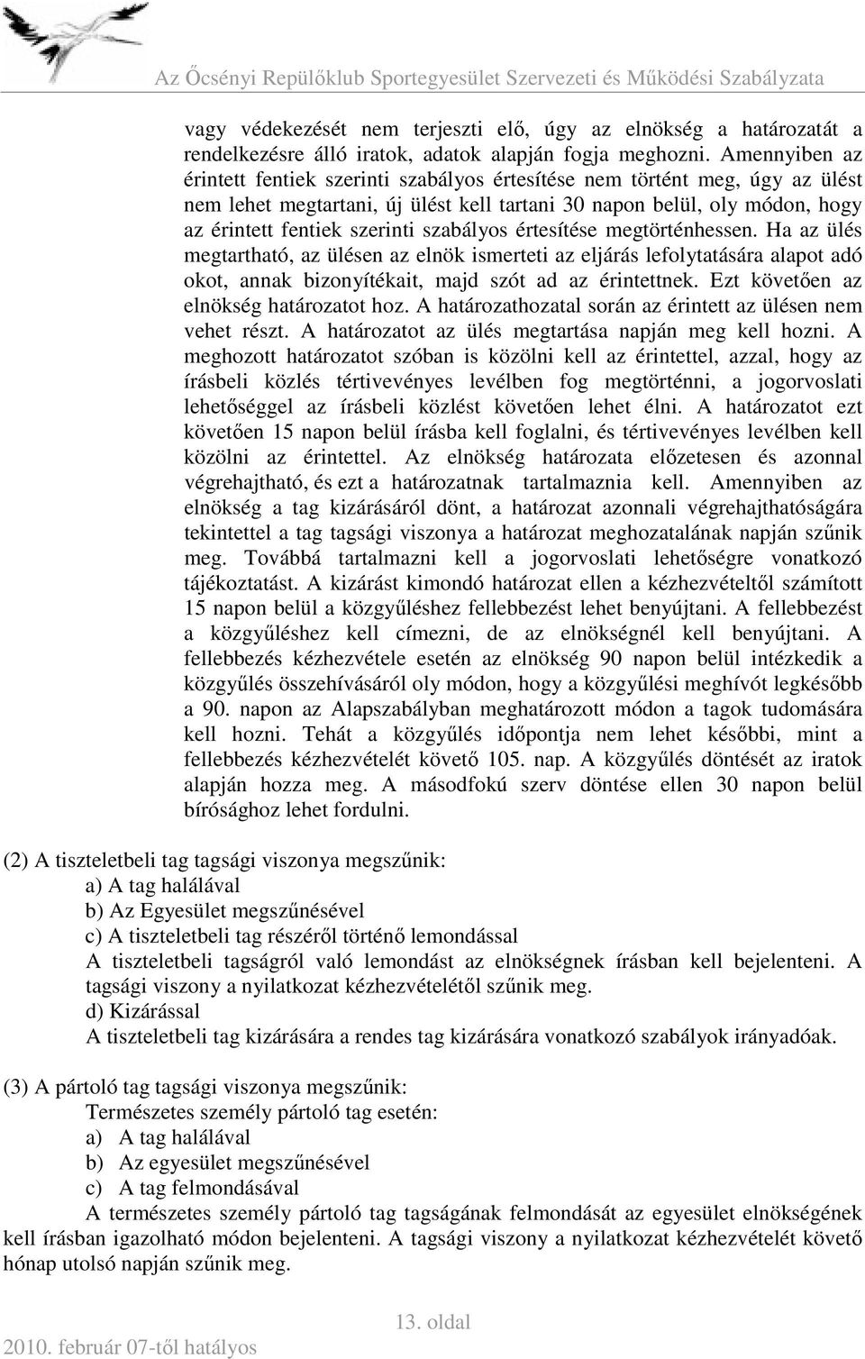 szabályos értesítése megtörténhessen. Ha az ülés megtartható, az ülésen az elnök ismerteti az eljárás lefolytatására alapot adó okot, annak bizonyítékait, majd szót ad az érintettnek.