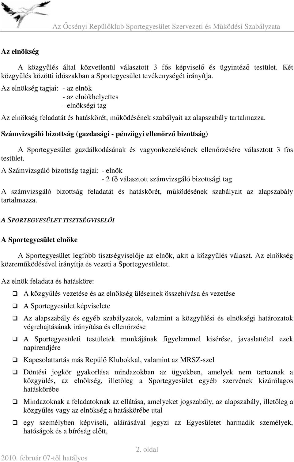 Számvizsgáló bizottság (gazdasági - pénzügyi ellenőrző bizottság) A Sportegyesület gazdálkodásának és vagyonkezelésének ellenőrzésére választott 3 fős testület.