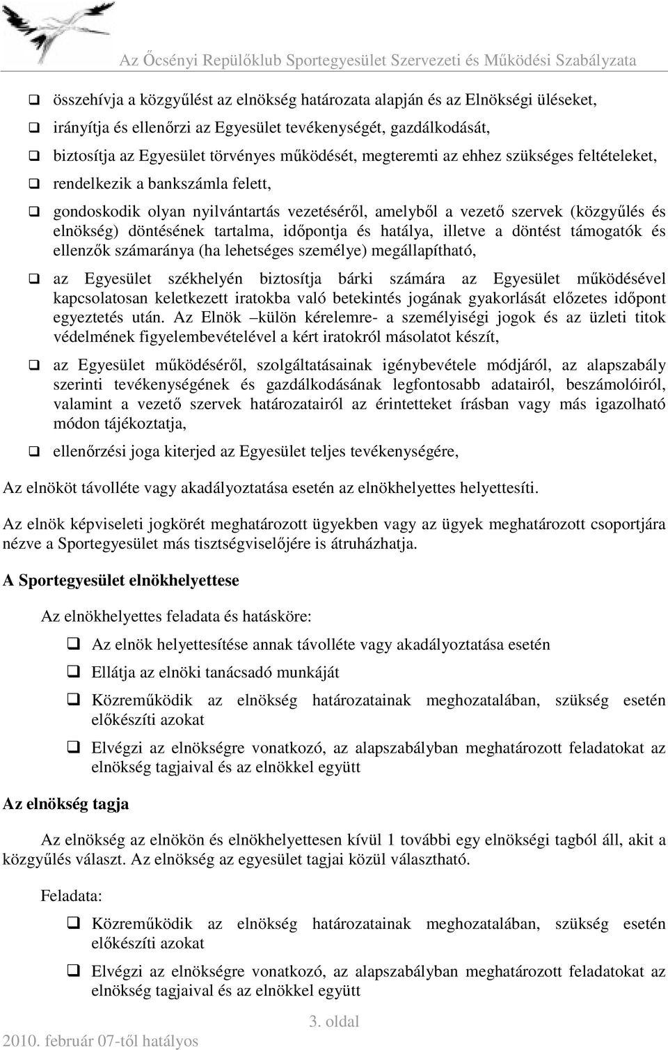 időpontja és hatálya, illetve a döntést támogatók és ellenzők számaránya (ha lehetséges személye) megállapítható, az Egyesület székhelyén biztosítja bárki számára az Egyesület működésével