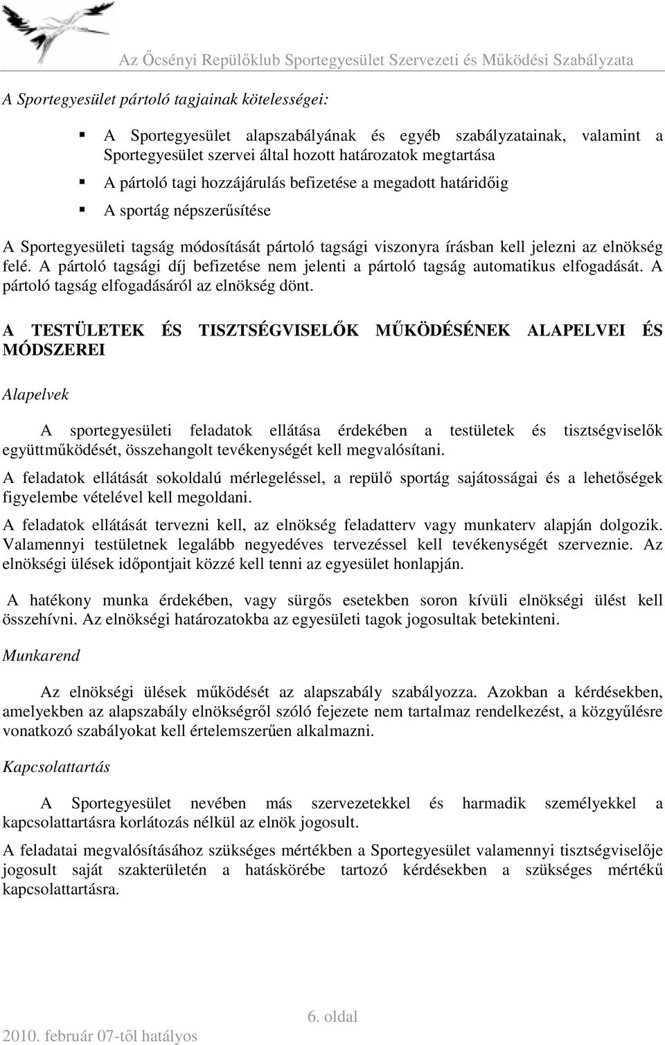 A pártoló tagsági díj befizetése nem jelenti a pártoló tagság automatikus elfogadását. A pártoló tagság elfogadásáról az elnökség dönt.