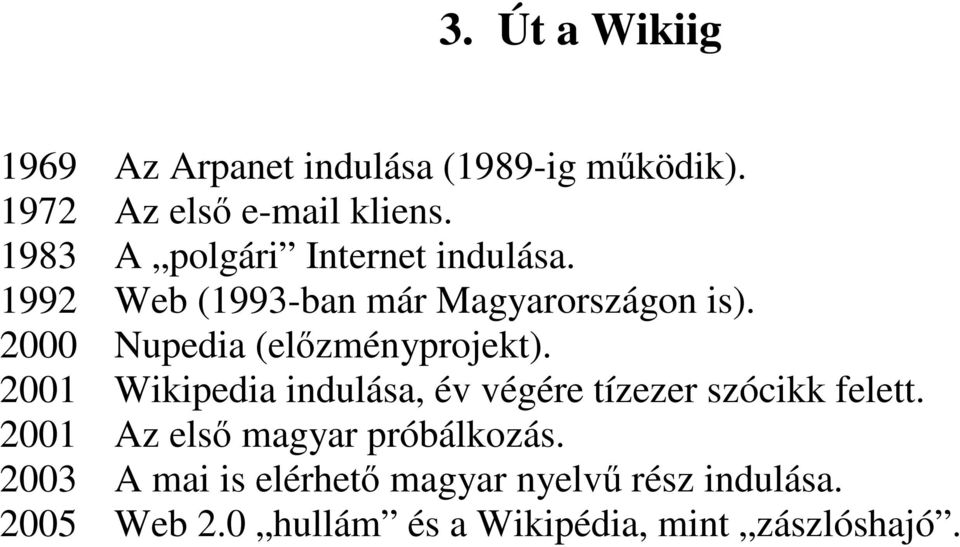 2000 Nupedia (előzményprojekt). 2001 Wikipedia indulása, év végére tízezer szócikk felett.