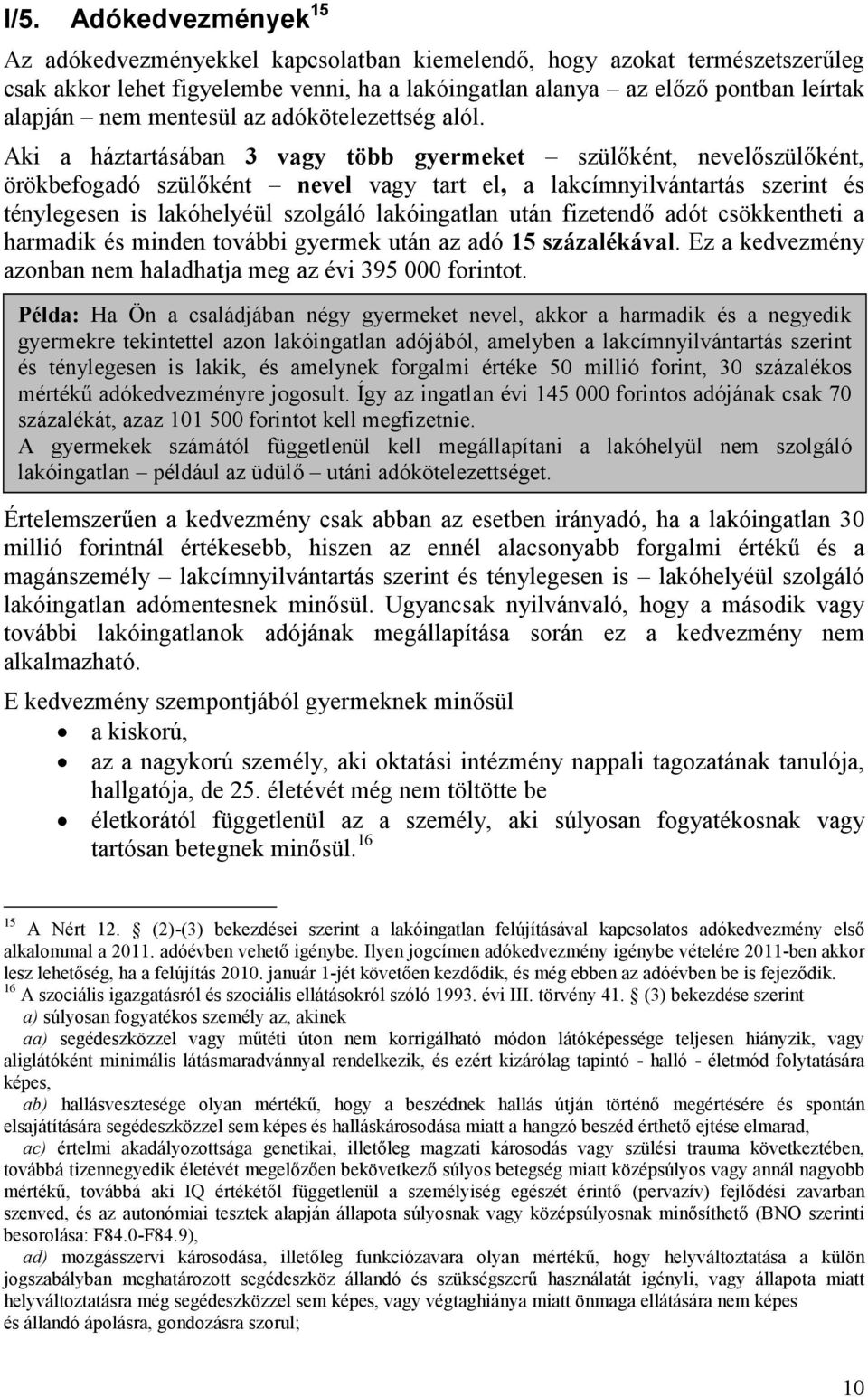 Aki a háztartásában 3 vagy több gyermeket szülőként, nevelőszülőként, örökbefogadó szülőként nevel vagy tart el, a lakcímnyilvántartás szerint és ténylegesen is lakóhelyéül szolgáló lakóingatlan után