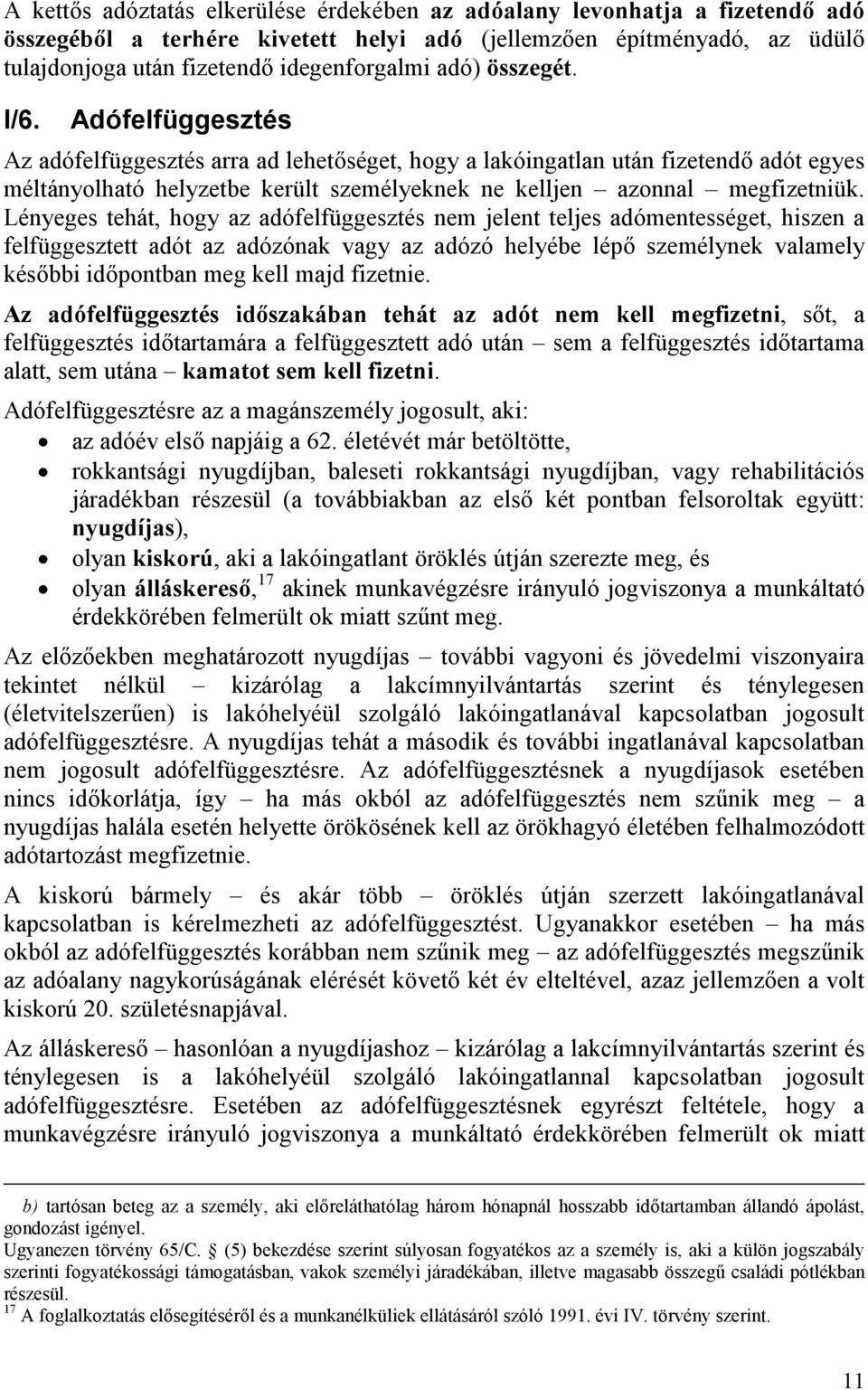 Lényeges tehát, hogy az adófelfüggesztés nem jelent teljes adómentességet, hiszen a felfüggesztett adót az adózónak vagy az adózó helyébe lépő személynek valamely későbbi időpontban meg kell majd