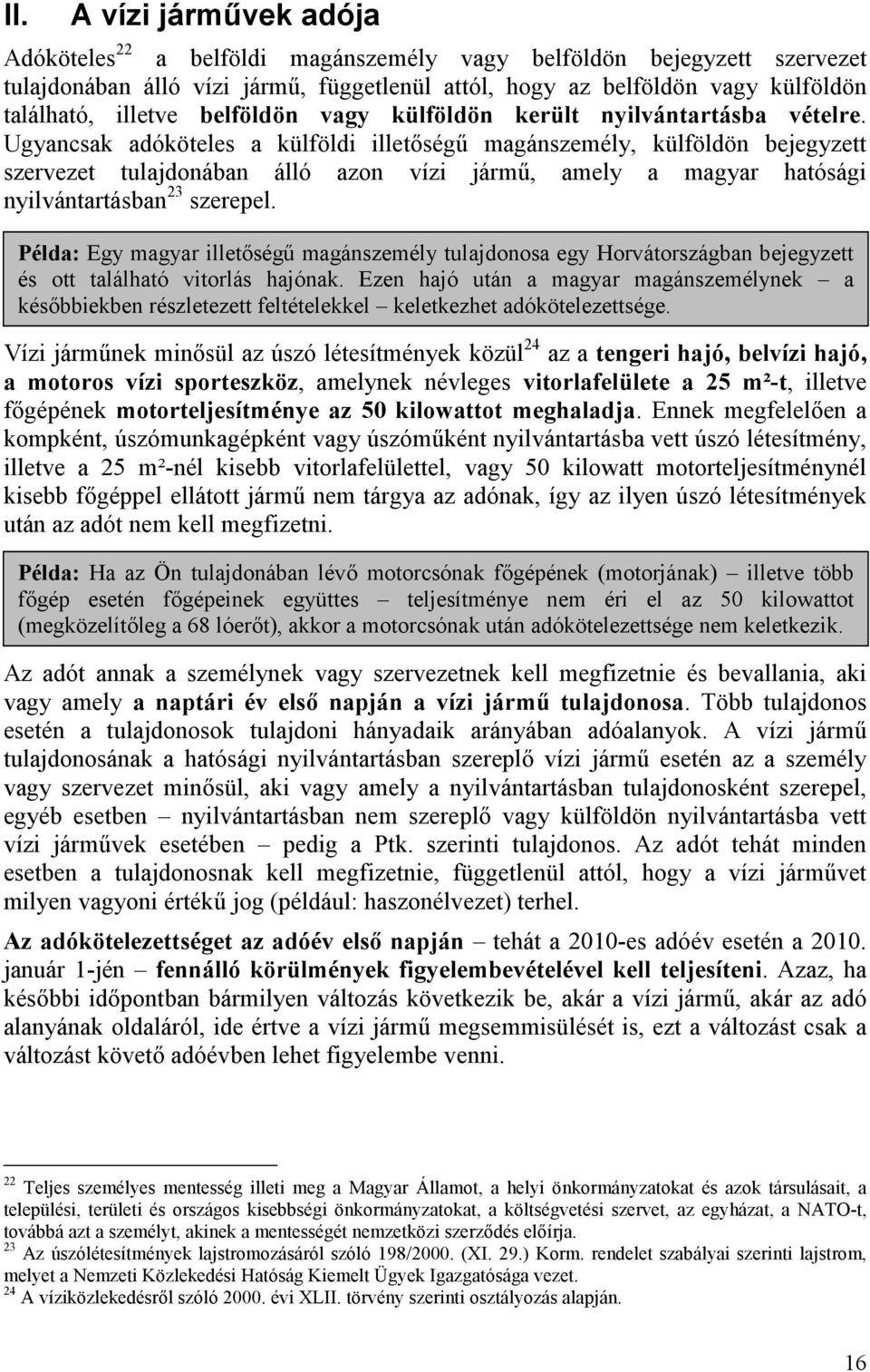 Ugyancsak adóköteles a külföldi illetőségű magánszemély, külföldön bejegyzett szervezet tulajdonában álló azon vízi jármű, amely a magyar hatósági nyilvántartásban 23 szerepel.