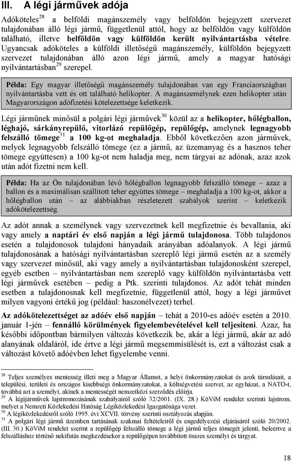 Ugyancsak adóköteles a külföldi illetőségű magánszemély, külföldön bejegyzett szervezet tulajdonában álló azon légi jármű, amely a magyar hatósági nyilvántartásban 29 szerepel.