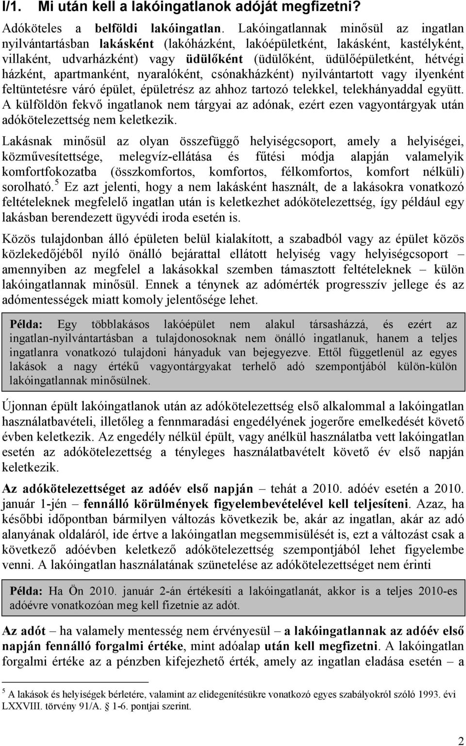 házként, apartmanként, nyaralóként, csónakházként) nyilvántartott vagy ilyenként feltüntetésre váró épület, épületrész az ahhoz tartozó telekkel, telekhányaddal együtt.