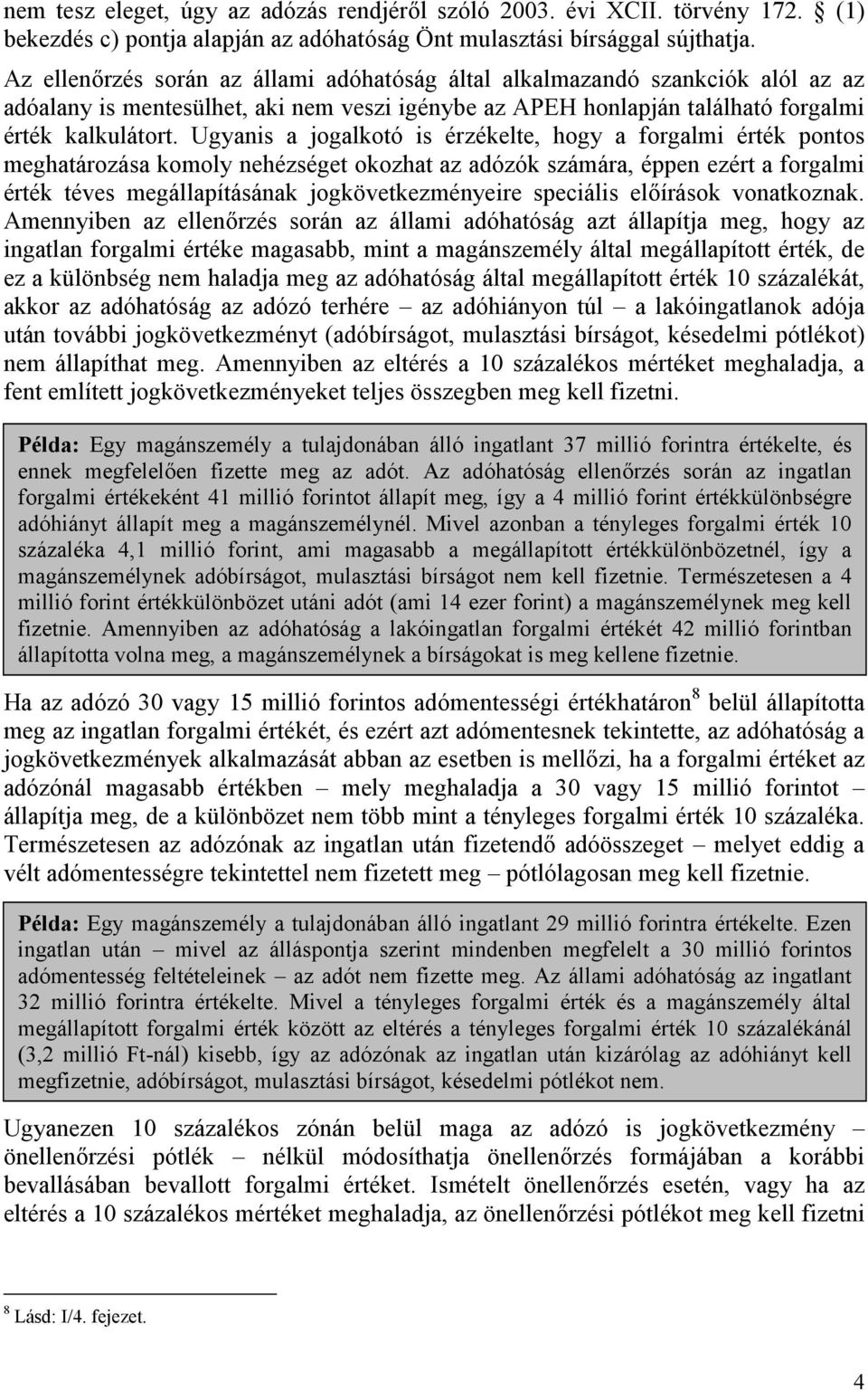 Ugyanis a jogalkotó is érzékelte, hogy a forgalmi érték pontos meghatározása komoly nehézséget okozhat az adózók számára, éppen ezért a forgalmi érték téves megállapításának jogkövetkezményeire