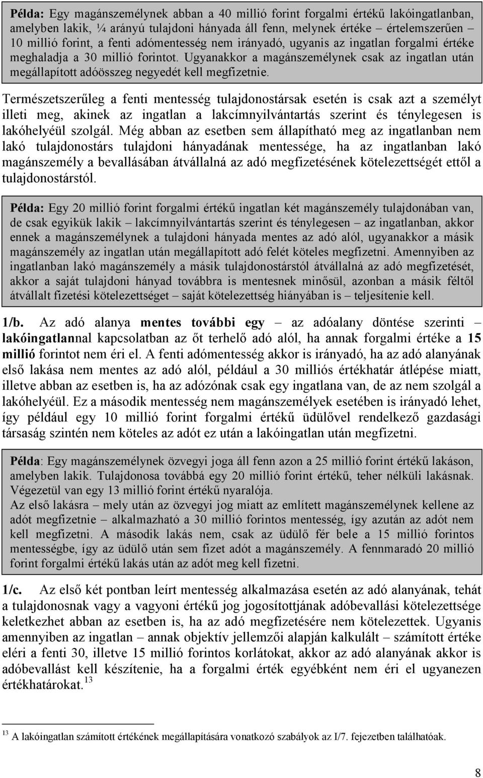 Természetszerűleg a fenti mentesség tulajdonostársak esetén is csak azt a személyt illeti meg, akinek az ingatlan a lakcímnyilvántartás szerint és ténylegesen is lakóhelyéül szolgál.