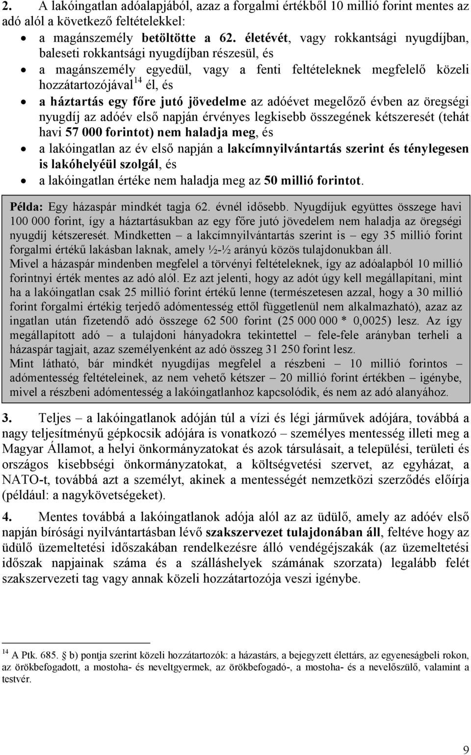 főre jutó jövedelme az adóévet megelőző évben az öregségi nyugdíj az adóév első napján érvényes legkisebb összegének kétszeresét (tehát havi 57 000 forintot) nem haladja meg, és a lakóingatlan az év